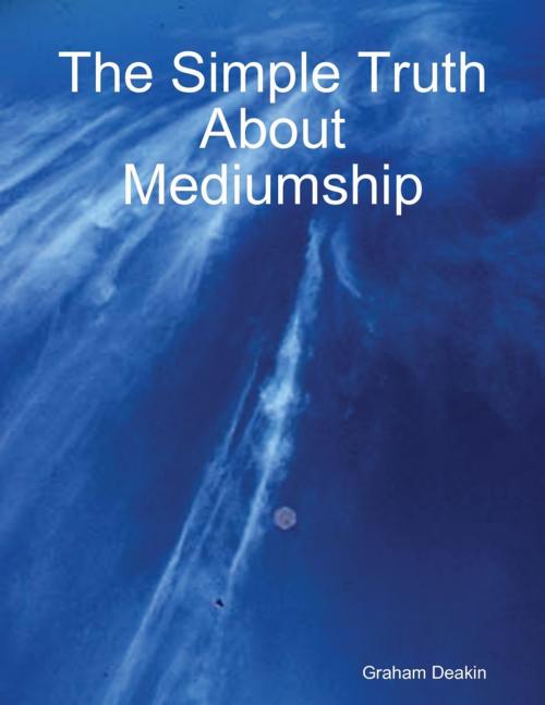 Cover of the book The Simple Truth About Mediumship by Graham Deakin, Lulu.com