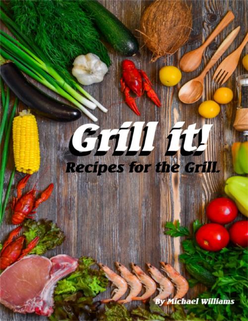 Cover of the book Grill It! Recipes for the Grill by Michael Williams, Lulu.com