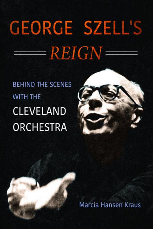 Cover of the book George Szell's Reign by Marcia Hansen Kraus, University of Illinois Press