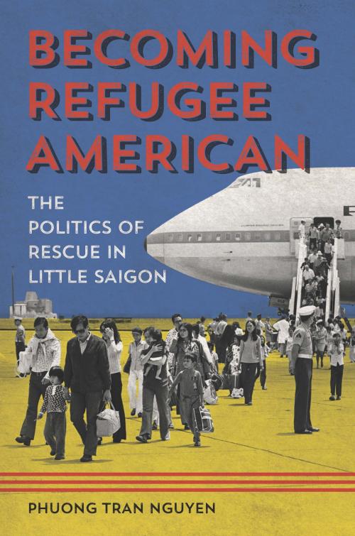 Cover of the book Becoming Refugee American by Phuong Tran Nguyen, University of Illinois Press