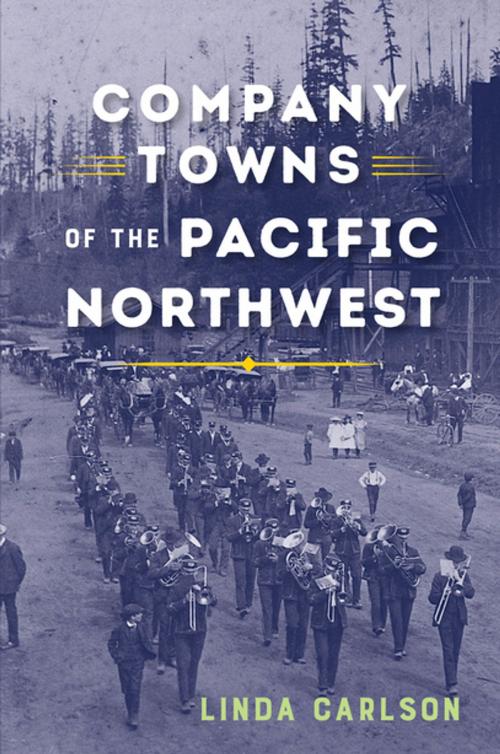 Cover of the book Company Towns of the Pacific Northwest by Linda Carlson, Linda Carlson, University of Washington Press