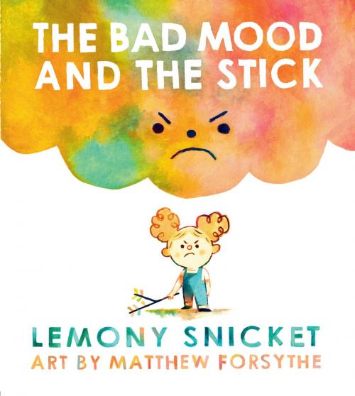 Cover of the book The Bad Mood and the Stick by Lemony Snicket, Little, Brown Books for Young Readers