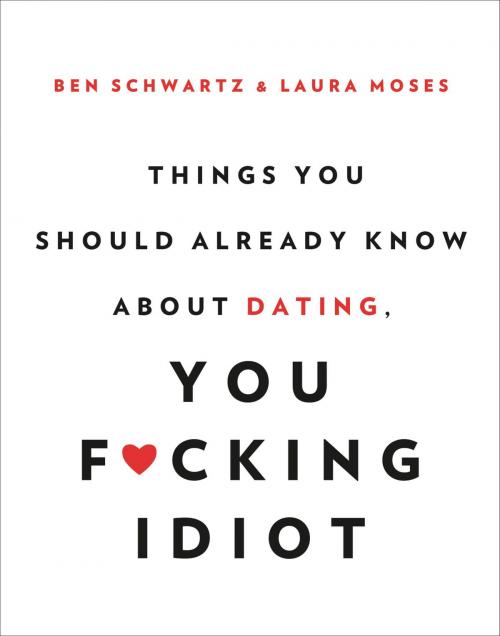 Cover of the book Things You Should Already Know About Dating, You F*cking Idiot by Ben Schwartz, Laura Moses, Hachette Books