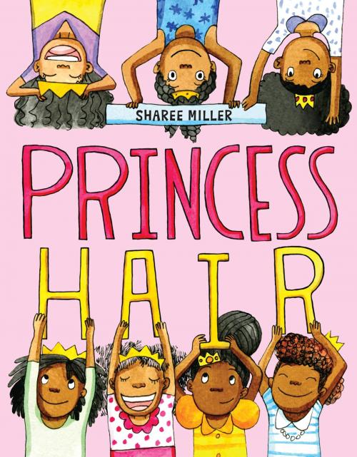 Cover of the book Princess Hair by Sharee Miller, Little, Brown Books for Young Readers