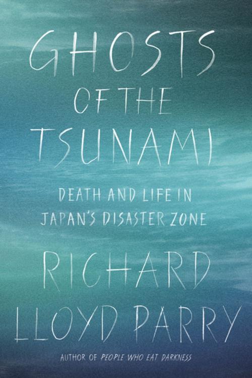 Cover of the book Ghosts of the Tsunami by Richard Lloyd Parry, Farrar, Straus and Giroux