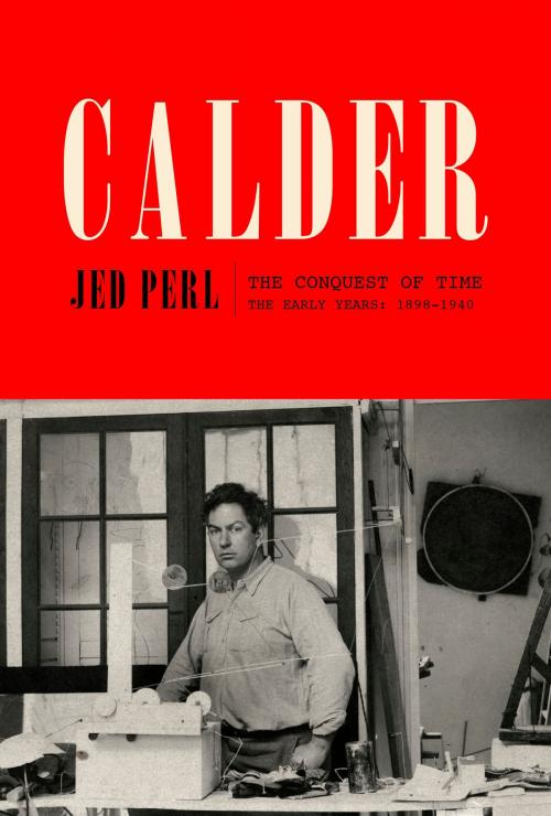 Cover of the book Calder: The Conquest of Time by Jed Perl, Knopf Doubleday Publishing Group