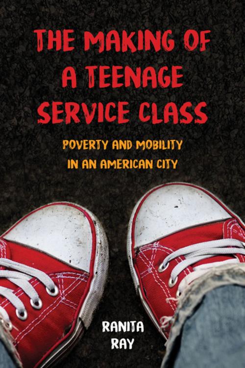 Cover of the book The Making of a Teenage Service Class by Ranita Ray, University of California Press