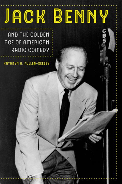 Cover of the book Jack Benny and the Golden Age of American Radio Comedy by Kathryn H. Fuller-Seeley, University of California Press