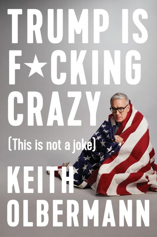 Cover of the book Trump is F*cking Crazy by Keith Olbermann, Penguin Publishing Group