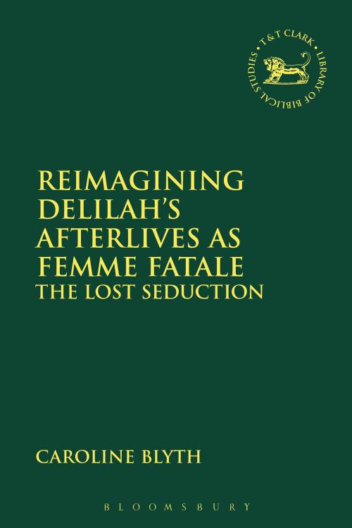 Cover of the book Reimagining Delilah’s Afterlives as Femme Fatale by Dr Caroline Blyth, Bloomsbury Publishing
