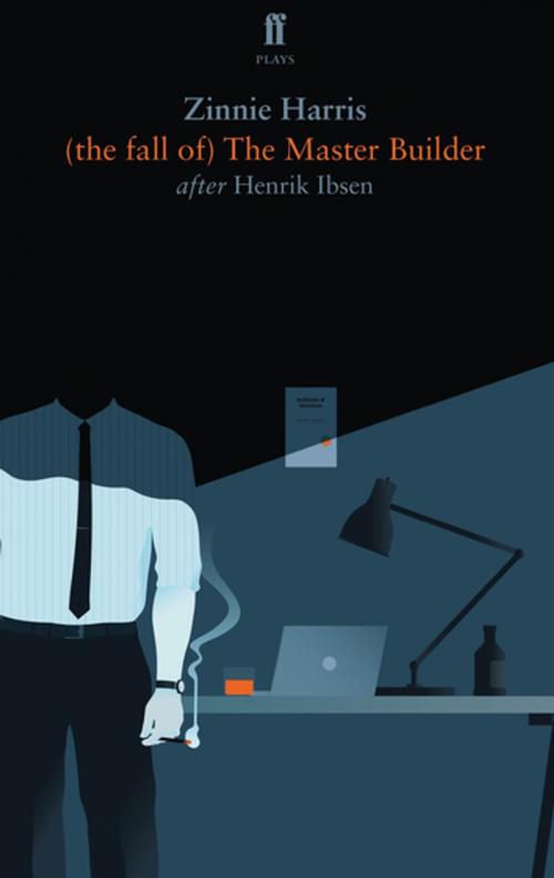 Cover of the book (the fall of) The Master Builder by Zinnie Harris, Henrik Ibsen, Faber & Faber