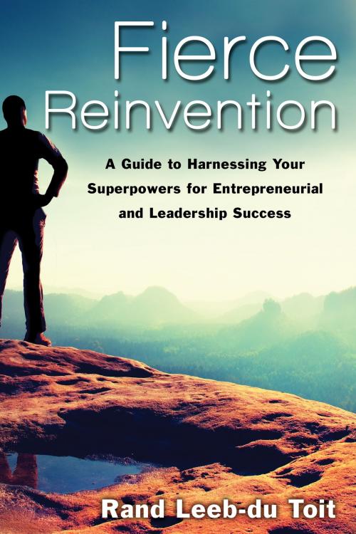 Cover of the book Fierce Reinvention: A Guide to Harnessing Your Superpowers for Entrepreneurial and Leadership Success by Rand Leeb-du Toit, Rand Leeb-du Toit