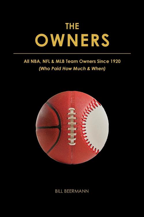 Cover of the book The OWNERS - All NBA, NFL & MLB Team Owners Since 1920 by Bill Beermann, William F. Beermann