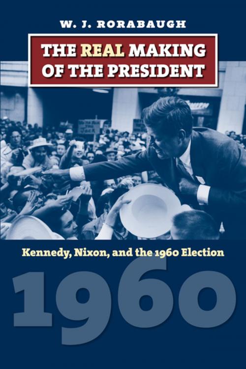 Cover of the book The Real Making of the President by W. J. Rorabaugh, University Press of Kansas