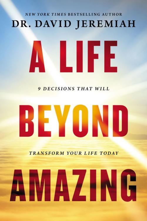 Cover of the book A Life Beyond Amazing by Dr. David Jeremiah, Thomas Nelson