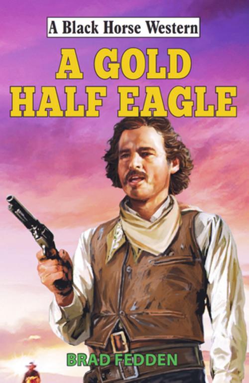 Cover of the book A Gold Half Eagle by Brad Fedden, Robert Hale