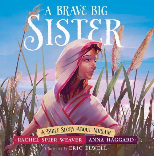 Cover of the book A Brave Big Sister by Rachel Spier Weaver, Anna Haggard, Eric Elwell, Harvest House Publishers