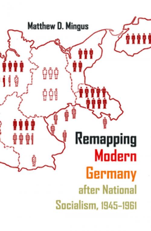 Cover of the book Remapping Modern Germany after National Socialism, 1945-1961 by Matthew D. Mingus, Syracuse University Press
