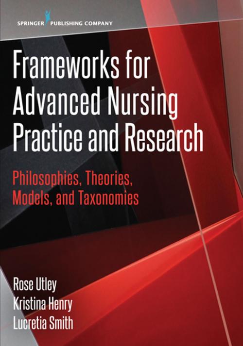 Cover of the book Frameworks for Advanced Nursing Practice and Research by Kristina Henry, DNP, NE-BC, Lucretia Smith, PhD, RN, CDE, Rose Utley, PhD, RN, CNE, Springer Publishing Company