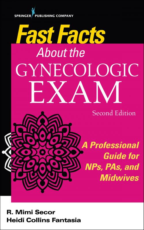 Cover of the book Fast Facts About the Gynecologic Exam, Second Edition by R. Mimi Secor, DNP, FNP-BC, NCMP, FAANP, Heidi C. Fantasia, PhD, RN, WHNP-BC, Springer Publishing Company
