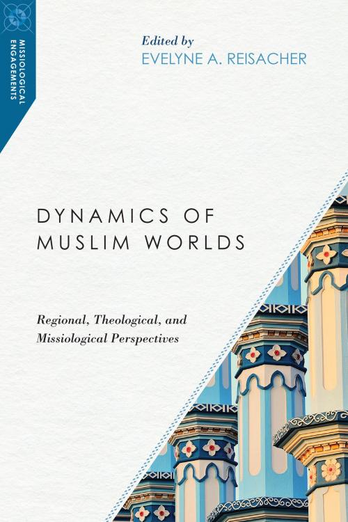 Cover of the book Dynamics of Muslim Worlds by Evelyne Reisacher, IVP Academic