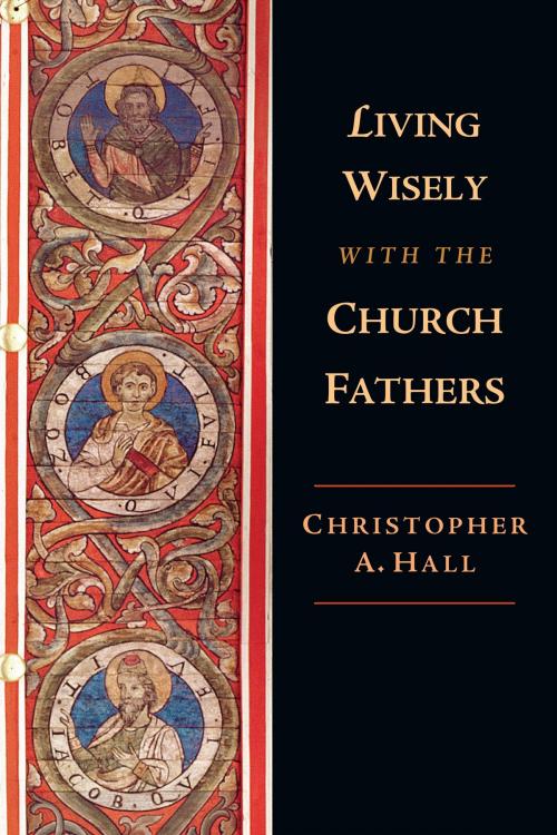 Cover of the book Living Wisely with the Church Fathers by Christopher A. Hall, InterVarsity Press