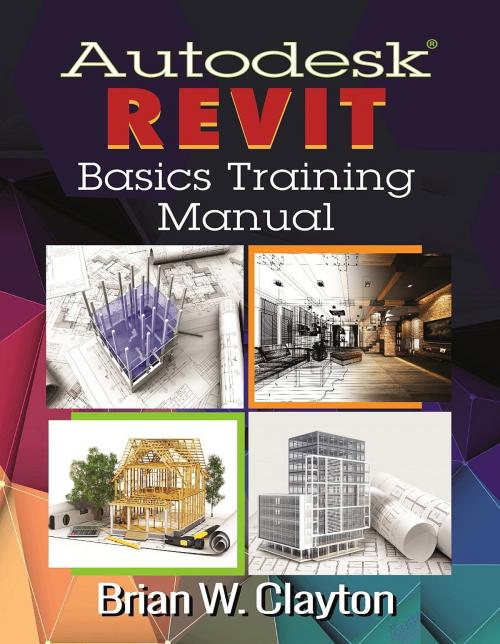 Cover of the book Autodesk® Revit Basics Training Manual by Brian W. Clayton, Industrial Press, Inc.