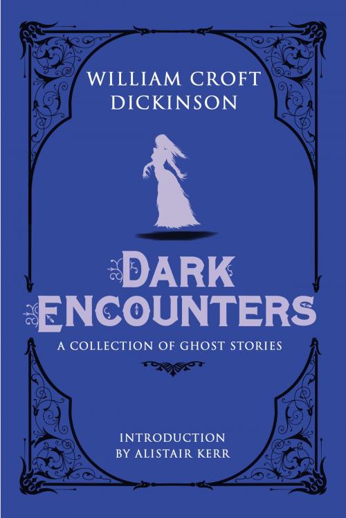 Cover of the book Dark Encounters by William Croft Dickinson, Alistair W.J. Kerr, Birlinn