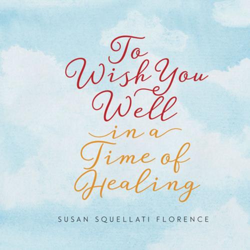 Cover of the book To Wish You Well---In a Time of Healing by Susan Squellati Florence, Bristol Park Books
