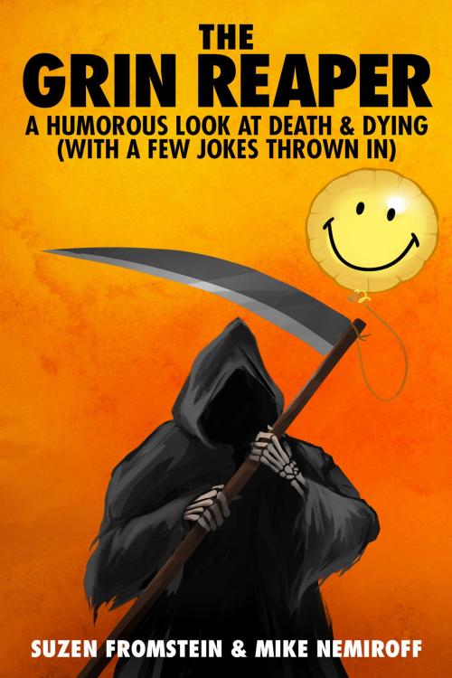Cover of the book The Grin Reaper - A Humorous Look at Death & Dying (with a few jokes thrown in) by Suzen Fromstein, Mike Nemiroff, Suzen Fromstein