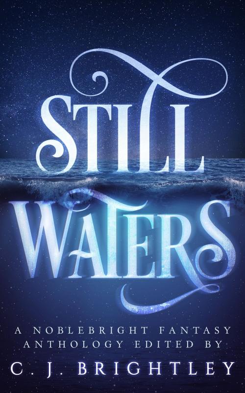 Cover of the book Still Waters: A Noblebright Fantasy Anthology by JA Andrews, Gustavo Bondoni, Christopher Bunn, Sherwood Smith, CJ Brightley, CJ Brightley