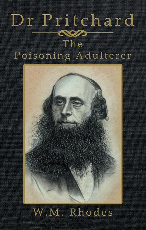 Cover of the book Dr Pritchard The Poisoning Adulterer by W.M. Rhodes, W.M. Rhodes