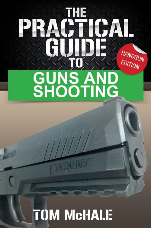 Cover of the book The Practical Guide to Guns and Shooting, Handgun Edition by Tom McHale, IPG