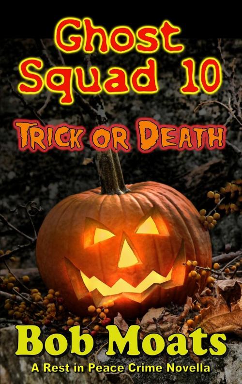 Cover of the book Ghost Squad 10 - Trick or Death by Bob Moats, Bob Moats