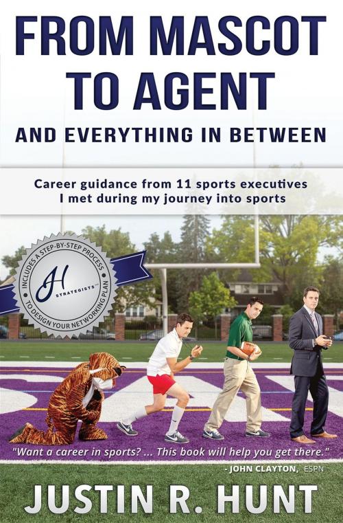 Cover of the book From Mascot To Agent And Everything In Between by Justin Richard Hunt, J.H. Strategists LLC