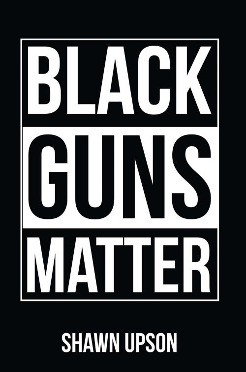 Cover of the book Black Guns Matter by Shawn Upson, Shawn Upson