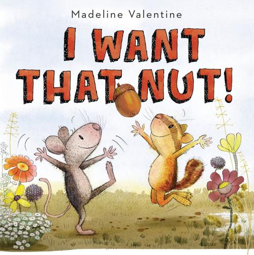 Cover of the book I Want That Nut! by Madeline Valentine, Random House Children's Books