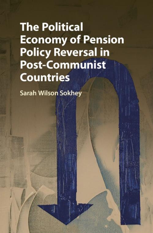 Cover of the book The Political Economy of Pension Policy Reversal in Post-Communist Countries by Sarah Wilson Sokhey, Cambridge University Press