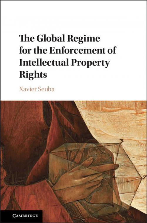 Cover of the book The Global Regime for the Enforcement of Intellectual Property Rights by Xavier Seuba, Cambridge University Press