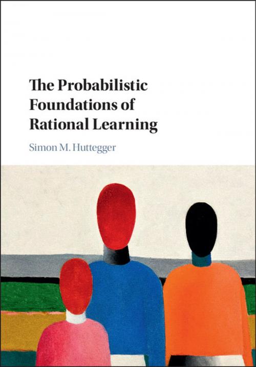 Cover of the book The Probabilistic Foundations of Rational Learning by Simon M. Huttegger, Cambridge University Press