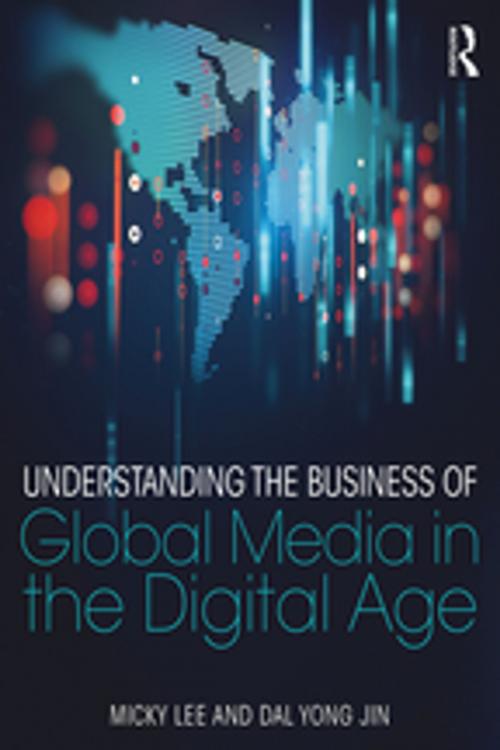 Cover of the book Understanding the Business of Global Media in the Digital Age by Micky Lee, Dal Yong Jin, Taylor and Francis