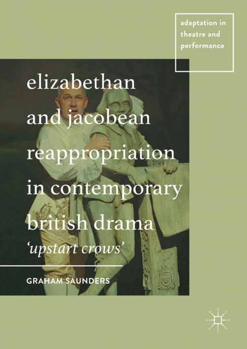 Cover of the book Elizabethan and Jacobean Reappropriation in Contemporary British Drama by Graham Saunders, Palgrave Macmillan UK