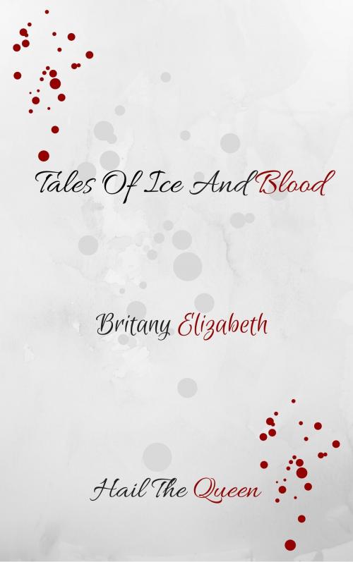 Cover of the book Tales Of Ice And Blood by Britany Elizabeth, Britany Elizabeth