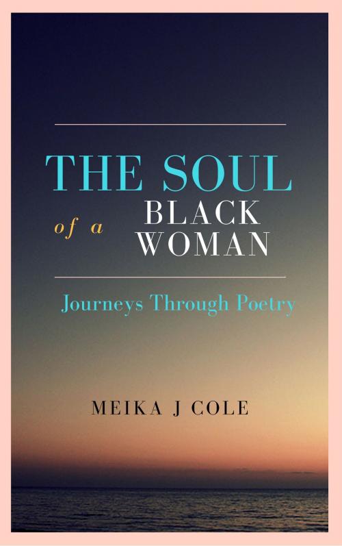 Cover of the book The Soul of a Black Woman: Journeys Through Poetry by Meika Cole, Meika Cole