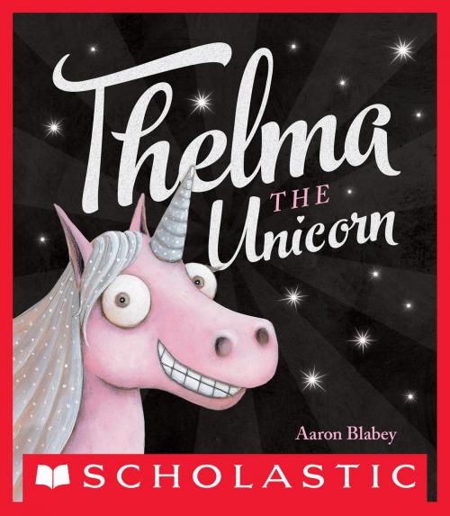 Cover of the book Thelma the Unicorn by Aaron Blabey, Scholastic Inc.