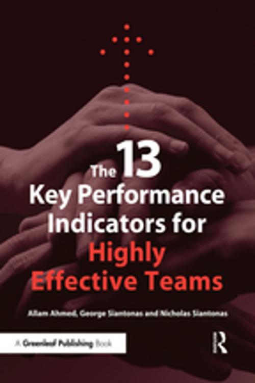 Cover of the book The 13 Key Performance Indicators for Highly Effective Teams by George Siantonas, Allam Ahmed, Nicholas Siantonas, Taylor and Francis