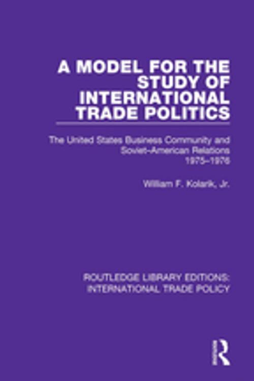 Cover of the book A Model for the Study of International Trade Politics by William F. Kolarik, Jr., Taylor and Francis