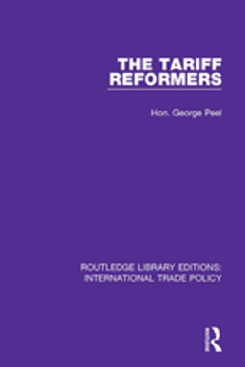 Cover of the book The Tariff Reformers by Hon. George Peel, Taylor and Francis