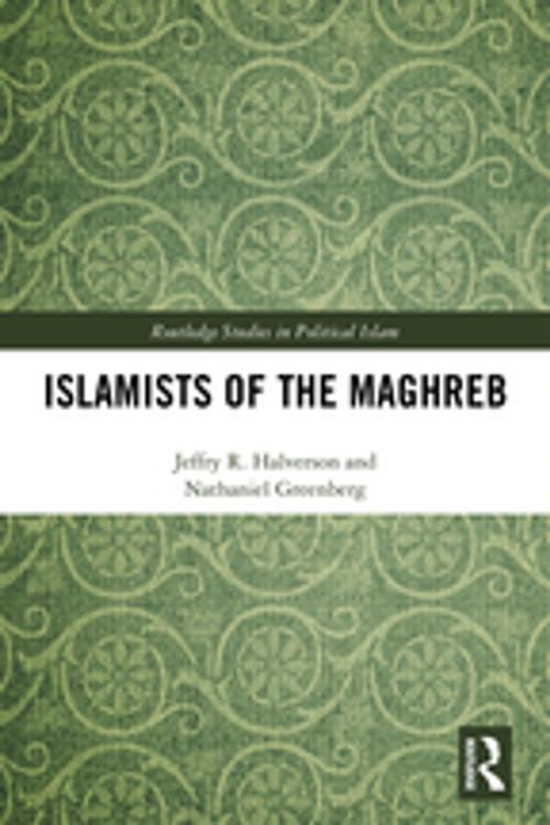 Cover of the book Islamists of the Maghreb by Jeffry R. Halverson, Nathaniel Greenberg, Taylor and Francis