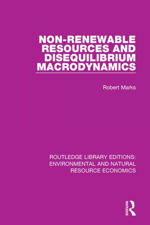 Cover of the book Non-Renewable Resources and Disequilibrium Macrodynamics by Robert Marks, Taylor and Francis